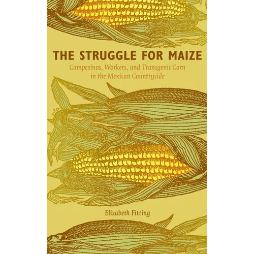 The Struggle for Maize: Campesinos, Workers, and Transgenic Corn in the Mexican Countryside - Paperback