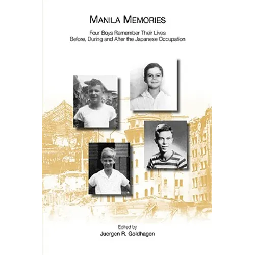 Manila Memories: Four Boys Remember Their Lives Before, During and After the Japanese Occupation - Paperback