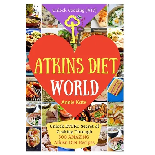 Welcome to Atkins Diet World: Welcome to Atkins Diet World: Unlock EVERY Secret of Cooking Through 500 AMAZING Atkins Diet Recipes (Atkins Diet Cook - Paperback