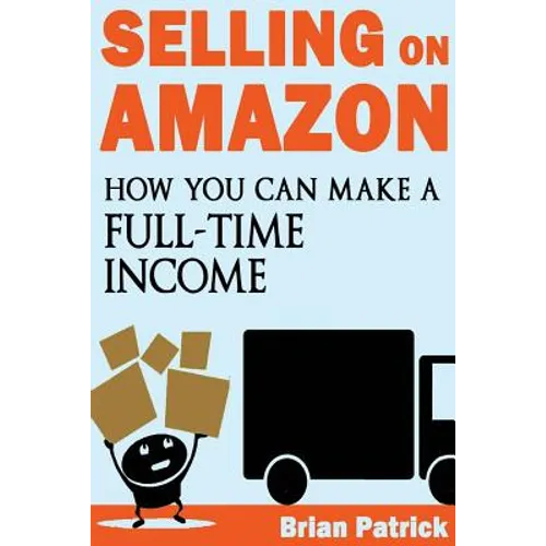 Selling on Amazon: How You Can Make A Full-Time Income Selling On Amazon - Paperback