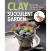Clay Succulent Garden: Sculpt 25 Miniature Plants with Air-Dry Clay - Paperback