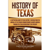 History of Texas: A Captivating Guide to Texas History, Starting from the Arrival of the Spanish Conquistadors in North America through the Texas Revo - Paperback