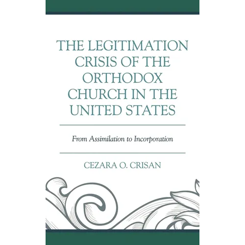 The Legitimation Crisis of the Orthodox Church in the United States: From Assimilation to Incorporation - Hardcover