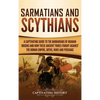 Sarmatians and Scythians: A Captivating Guide to the Barbarians of Iranian Origins and How These Ancient Tribes Fought Against the Roman Empire, Goths - Hardcover