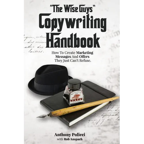 "The Wise Guy's" Copywriting Handbook: How To Create Marketing Messages And Offers They Just Can't Refuse. - Paperback