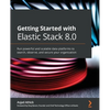 Getting Started with Elastic Stack 8.0: Run powerful and scalable data platforms to search, observe, and secure your organization - Paperback