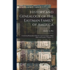 History and Genealogy of the Eastman Family of America: Containing Biographical Sketches and Genealogies of Both Males and Females, Volumes 1-5 - Hardcover