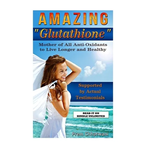 Amazing Glutathione: Mother of All Anti-Oxidants to Live Longer and Healthy (HEALTH SERIES Book 5) - Paperback