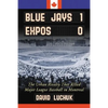 Blue Jays 1, Expos 0: The Urban Rivalry That Killed Major League Baseball in Montreal - Paperback