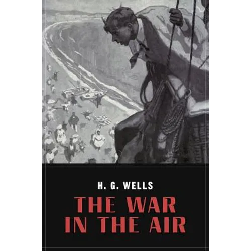 The War In the Air: and particularly how Mr. Bert Smallways fared while it lasted (Illustrated) - Paperback