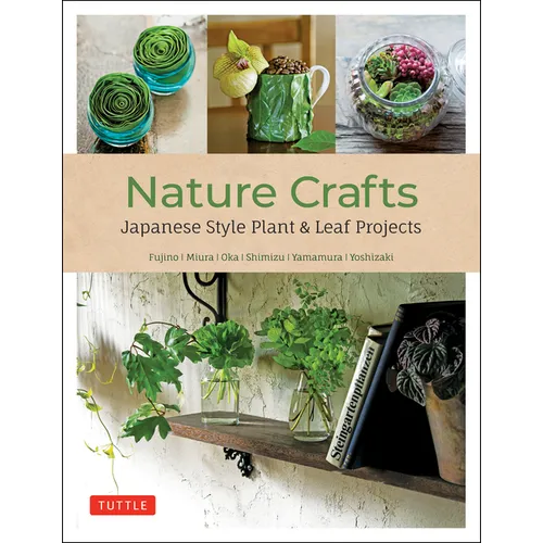 Nature Crafts: Japanese Style Plant & Leaf Projects (with 40 Projects and Over 250 Photos) - Paperback