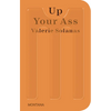 Up Your Ass: Or from the Cradle to the Boat or the Big Suck or Up from the Slime - Paperback