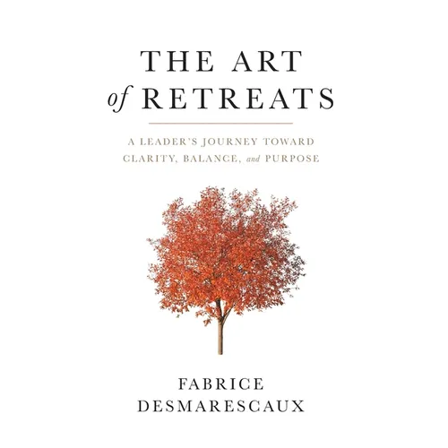 The Art of Retreats: A Leader's Journey Toward Clarity, Balance, and Purpose - Hardcover