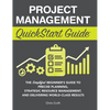 Project Management QuickStart Guide: The Simplified Beginner's Guide to Precise Planning, Strategic Resource Management, and Delivering World Class Re - Hardcover
