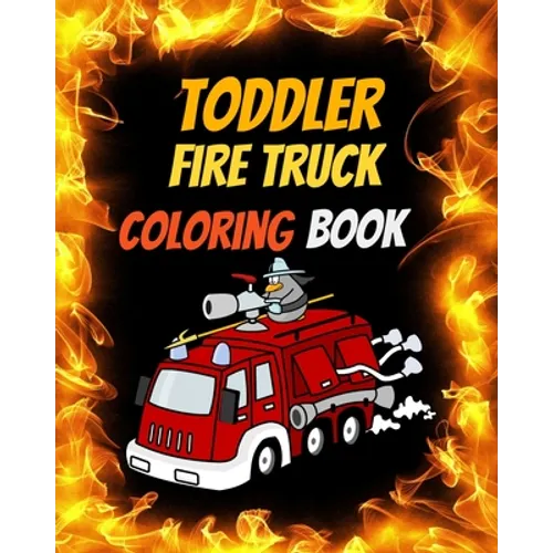 Toddler Fire Truck Coloring Book: Great gift idea for children girls and boys who love fire trucks and enjoy to color big trucks with different colors - Paperback
