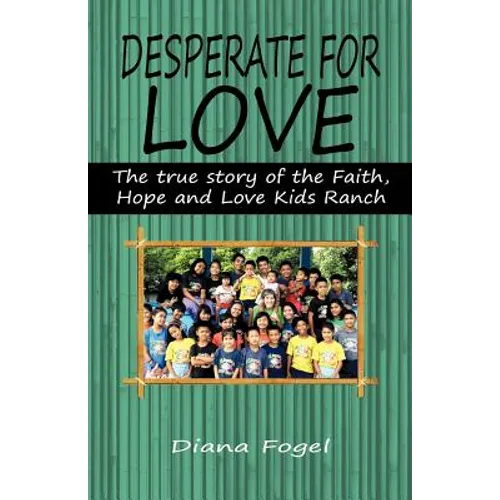 Desperate for Love: The True Story of the Faith, Hope, and Love Kids Ranch - Paperback