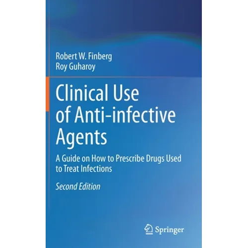Clinical Use of Anti-Infective Agents: A Guide on How to Prescribe Drugs Used to Treat Infections - Hardcover