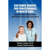 Customer Service for Professionals in Health Care: Key Behaviors That Enhance the Patient and Family Experience - Paperback