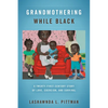 Grandmothering While Black: A Twenty-First-Century Story of Love, Coercion, and Survival - Hardcover