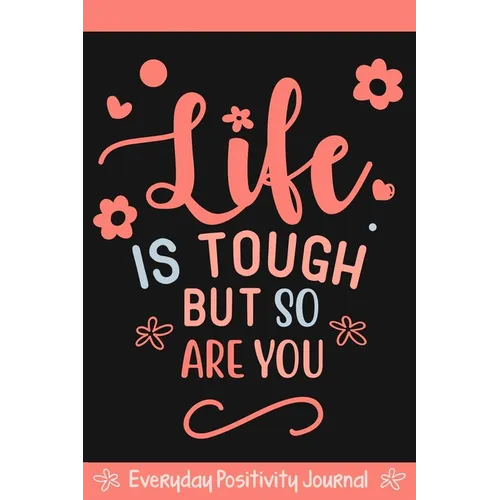 Everyday Positivity Journal: Life Is Tough But So Are You: Comforting Gift for Cancer Patients, Women Undergoing Chemo, Mastectomy or Hospital Surgery - Paperback