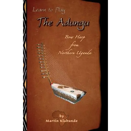 Learn to Play the Adungu!: Bow Harp from Northern Uganda - Paperback