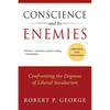 Conscience and Its Enemies: Confronting the Dogmas of Liberal Secularism - Paperback