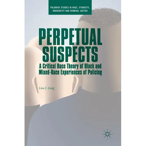 Perpetual Suspects: A Critical Race Theory of Black and Mixed-Race Experiences of Policing - Hardcover