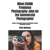 Nikon D3400 Freelance Photography Jobs for the Commercial Photographer: Starting a Photography Business Get D3400 Nikon Freelance Photographer Jobs No - Paperback