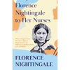 Florence Nightingale to Her Nurses: With a Chapter From 'Beneath the Banner, Being Narratives of Noble Lives and Brave Deeds' by F. J. Cross - Paperback
