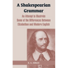 A Shakespearian Grammar: An Attempt to Illustrate Some of the Differences Between Elizabethan and Modern English - Paperback