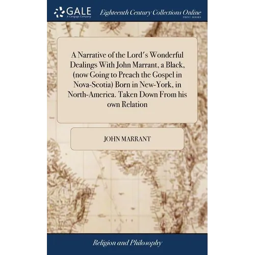 A Narrative of the Lord's Wonderful Dealings With John Marrant, a Black, (now Going to Preach the Gospel in Nova-Scotia) Born in New-York, in North-Am - Hardcover