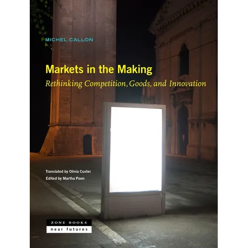 Markets in the Making: Rethinking Competition, Goods, and Innovation - Hardcover
