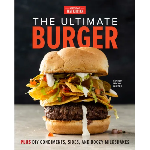 The Ultimate Burger: Plus DIY Condiments, Sides, and Boozy Milkshakes - Hardcover