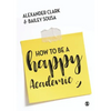 How to Be a Happy Academic: A Guide to Being Effective in Research, Writing and Teaching - Paperback