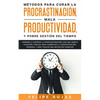 Métodos para curar la Procrastinación, Mala productividad, y Pobre Gestión del tiempo: Aprende a Superar la Procrastinación con una simple ecuación, C - Paperback