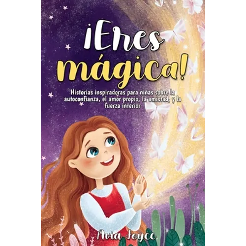 ¡Eres mágica!: Historias inspiradoras para niñas sobre la autoconfianza, el amor propio, la amistad, y la fuerza interior - Paperback