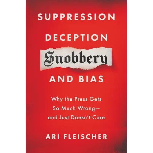 Suppression, Deception, Snobbery, and Bias: Why the Press Gets So Much Wrong--And Just Doesn't Care - Hardcover