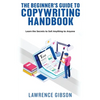 The Beginner's Guide to Copywriting Mastery Handbook: Learn the Secrets to Sell Anything to Anyone - Paperback