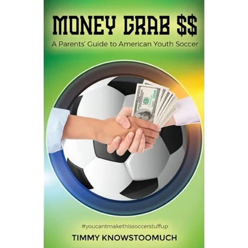 Money Grab $$: A Parent's Guide to American Youth Soccer - Paperback