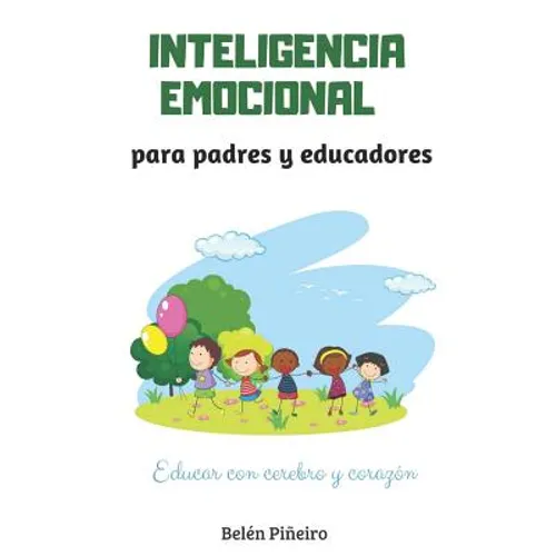 Inteligencia Emocional Para Padres Y Educadores: Descubre Cómo Educar Con Cerebro Y Corazón - Paperback