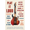 Play It Loud: An Epic History of the Style, Sound, and Revolution of the Electric Guitar - Paperback