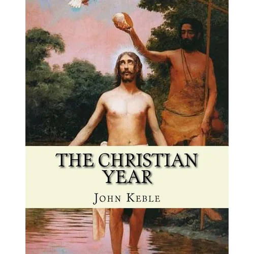 The Christian Year, By: John Keble: A series of poems for every day of the year for Christians written by John Keble . - Paperback