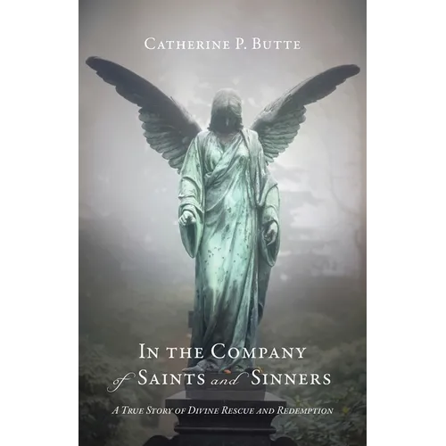 In the Company of Saints and Sinners: A True Story of Divine Rescue and Redemption - Paperback
