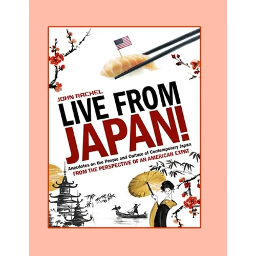 Live From Japan!: Anecdotes on the People and Culture of Contemporary Japan from the Perspective of An American Expat - Paperback