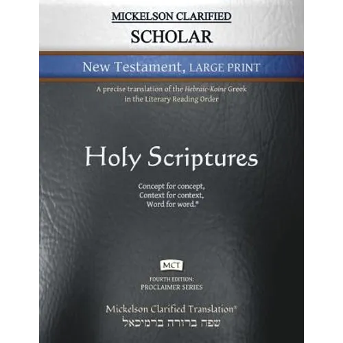 Mickelson Clarified Scholar New Testament Large Print, MCT: A precise translation of the Hebraic-Koine Greek in the Literary Reading Order - Paperback