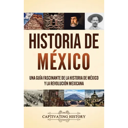 Historia de México: Una guía fascinante de la historia de México y la Revolución Mexicana - Hardcover
