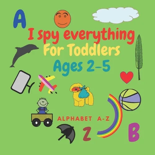 I spy everything for toddlers ages 2-5: Fun activity book for kids ages 2-5. learn Alphabet lettres .Size 8.5"x"8.5 Inches .pages 52 .Nice Gift. - Paperback