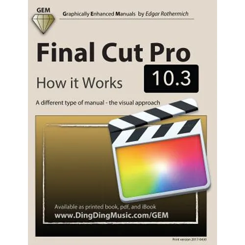 Final Cut Pro 10.3 - How it Works: A different type of manual - the visual approach - Paperback