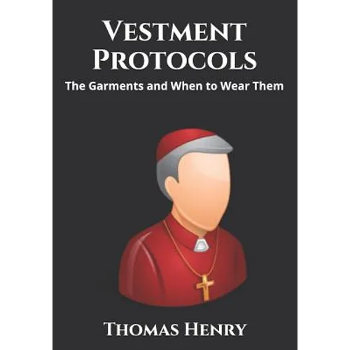 Vestment Protocols: The Garments and When to Wear Them - Paperback