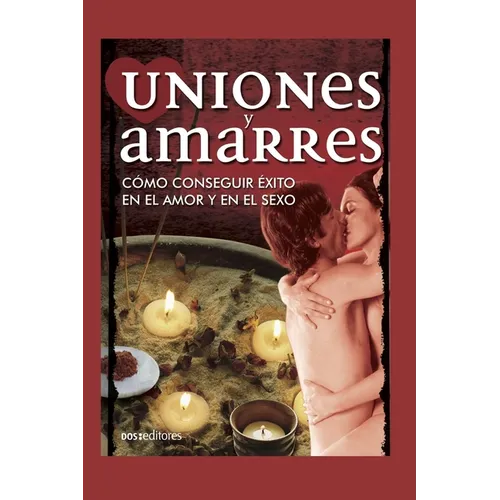 Uniones Y Amarres: cómo conseguir éxito en el amor y en el sexo - Paperback